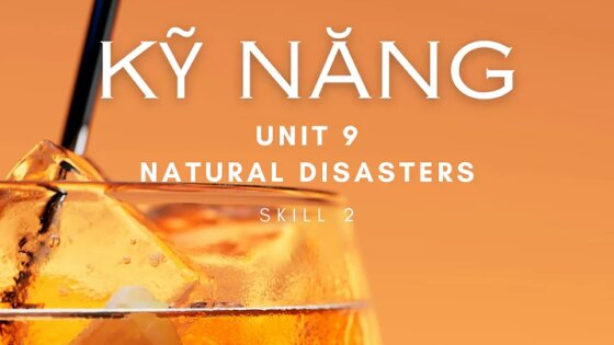 PHẦN 2: KỸ NĂNG - Unit 9: Natural Disasters: Skill 2